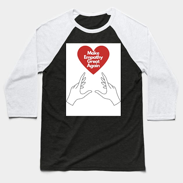 Make Empathy Great Again Baseball T-Shirt by TheBitterOrange